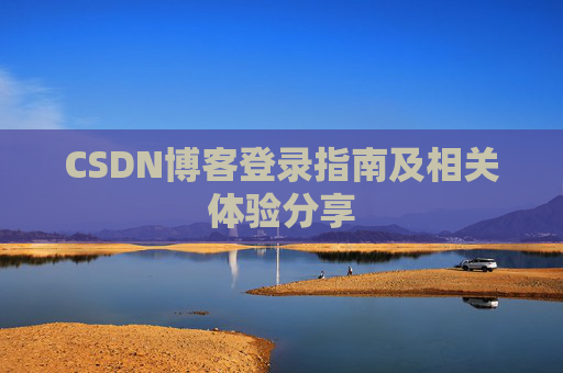 CSDN博客登录指南及相关体验分享